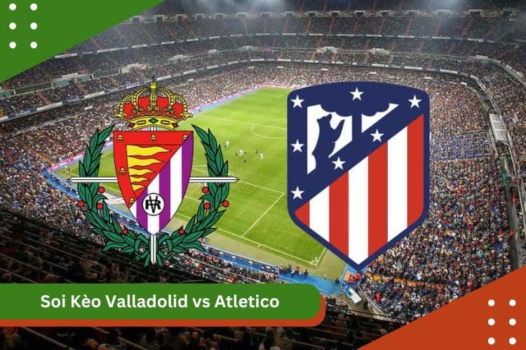 Soi Kèo Valladolid vs Atletico